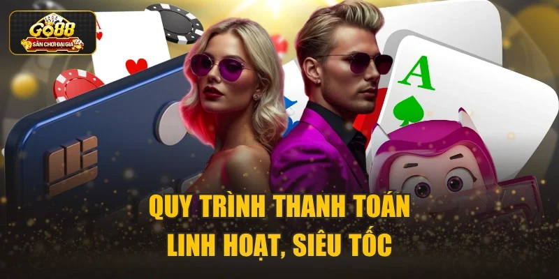 Quy trình thanh toán linh hoạt, siêu tốc